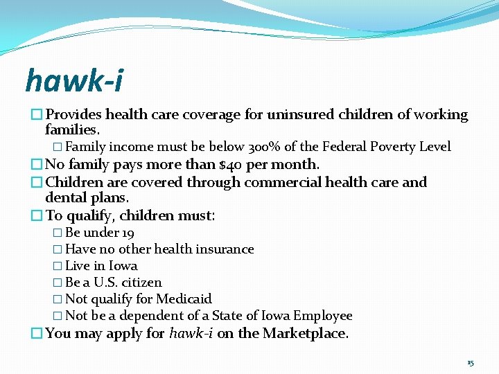 hawk-i �Provides health care coverage for uninsured children of working families. � Family income