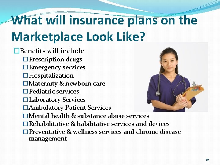What will insurance plans on the Marketplace Look Like? �Benefits will include �Prescription drugs