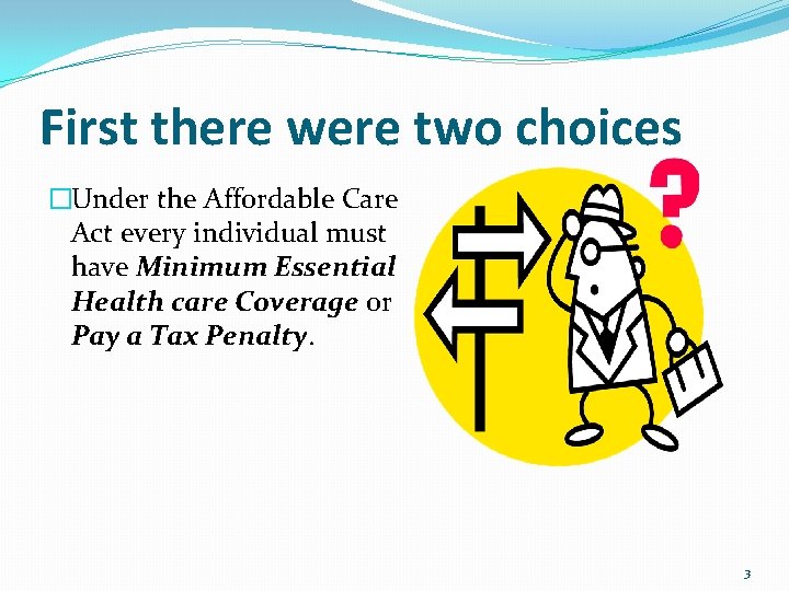 First there were two choices �Under the Affordable Care Act every individual must have