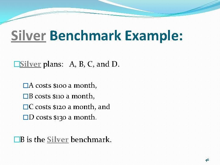 Silver Benchmark Example: �Silver plans: A, B, C, and D. �A costs $100 a