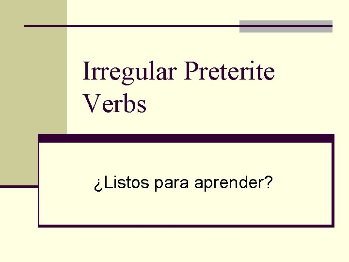 Irregular Preterite Verbs ¿Listos para aprender? 