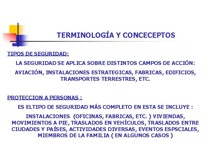 TERMINOLOGÍA Y CONCECEPTOS TIPOS DE SEGURIDAD: LA SEGURIDAD SE APLICA SOBRE DISTINTOS CAMPOS DE TERMINOLOGÍA Y CONCECEPTOS TIPOS DE SEGURIDAD: LA SEGURIDAD SE APLICA SOBRE DISTINTOS CAMPOS DE