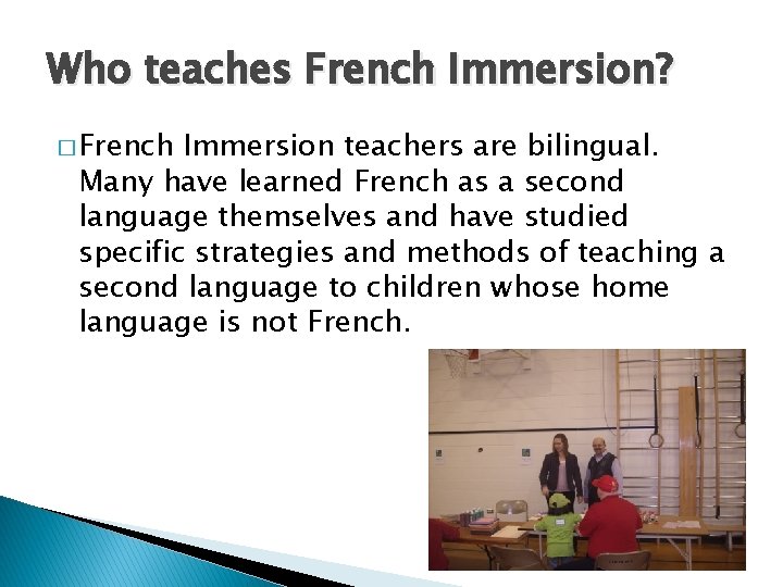 Who teaches French Immersion? � French Immersion teachers are bilingual. Many have learned French