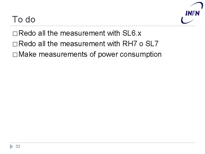 To do � Redo all the measurement with SL 6. x � Redo all