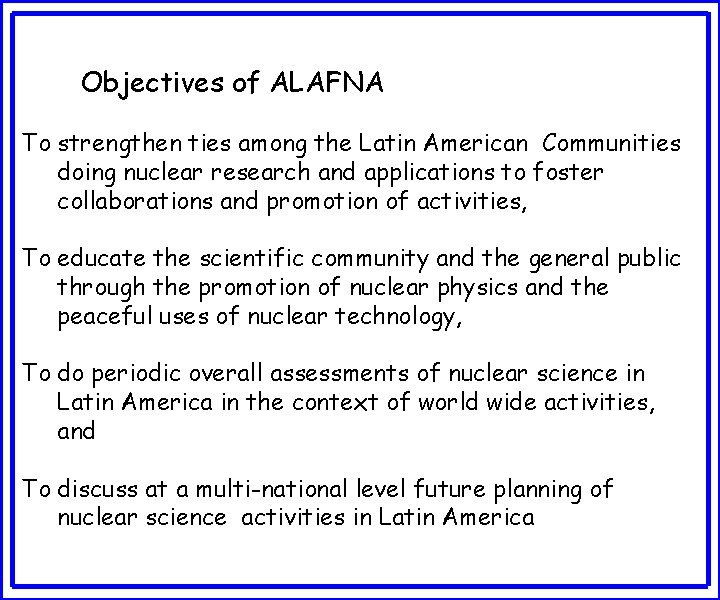 Objectives of ALAFNA To strengthen ties among the Latin American Communities doing nuclear research