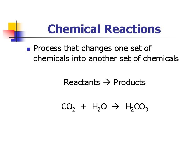 Chemical Reactions n Process that changes one set of chemicals into another set of