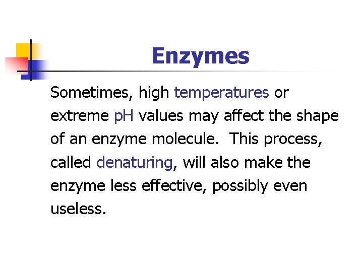 Enzymes Sometimes, high temperatures or extreme p. H values may affect the shape of