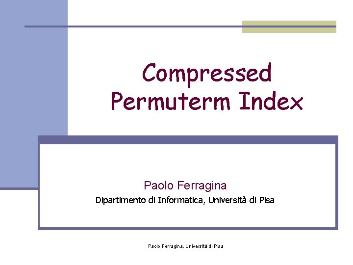 Compressed Permuterm Index Paolo Ferragina Dipartimento di Informatica, Università di Pisa Paolo Ferragina, Università