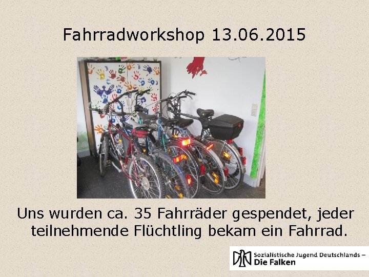 Fahrradworkshop 13. 06. 2015 Uns wurden ca. 35 Fahrräder gespendet, jeder teilnehmende Flüchtling bekam
