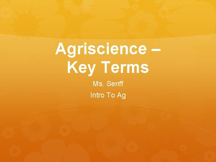 Agriscience – Key Terms Ms. Senff Intro To Ag 