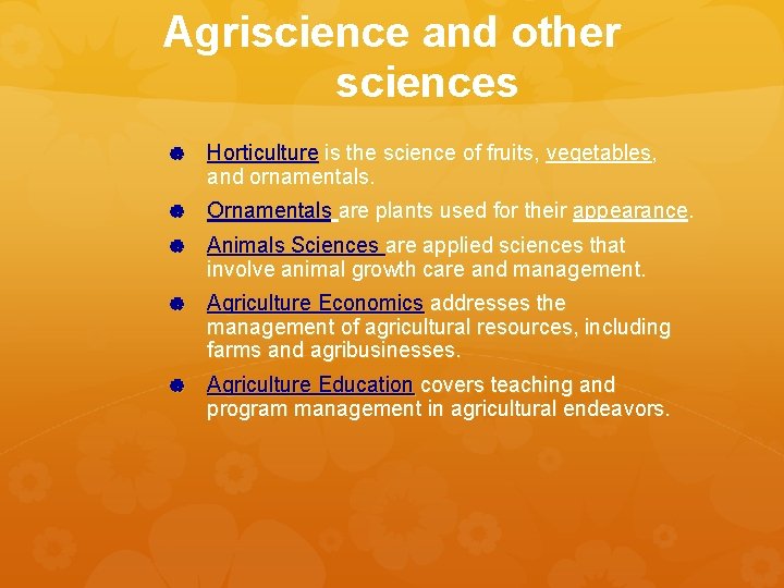 Agriscience and other sciences Horticulture is the science of fruits, vegetables, and ornamentals. Ornamentals