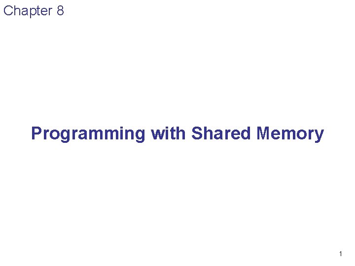 Chapter 8 Programming with Shared Memory 1 