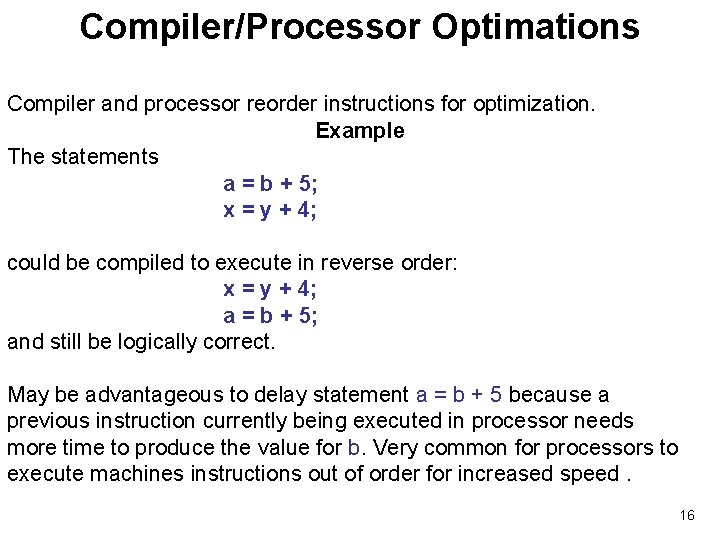 Compiler/Processor Optimations Compiler and processor reorder instructions for optimization. Example The statements a =