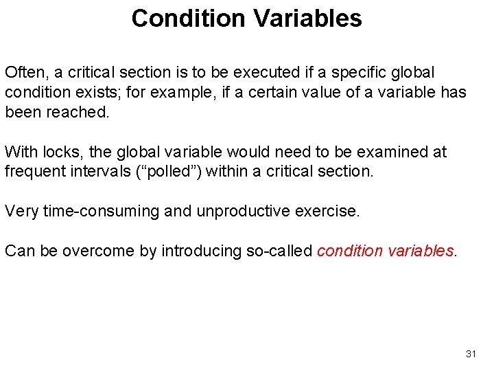 Condition Variables Often, a critical section is to be executed if a specific global