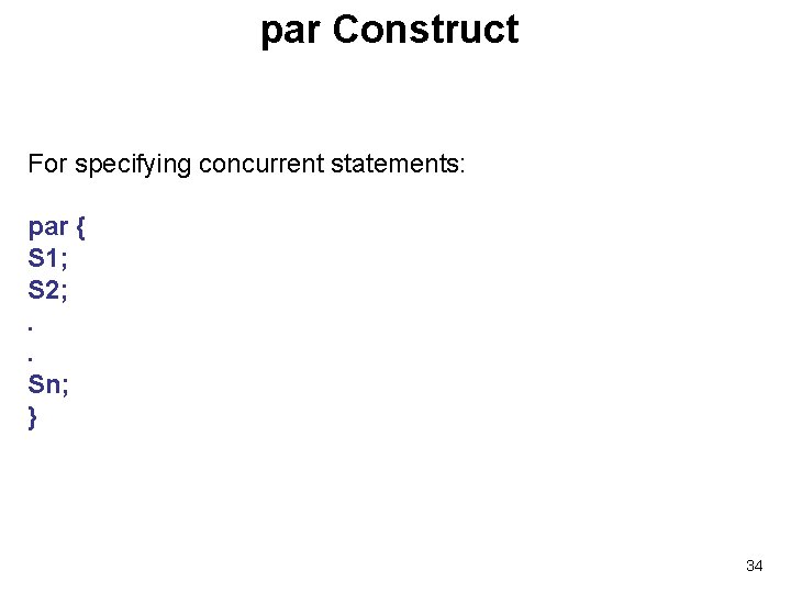 par Construct For specifying concurrent statements: par { S 1; S 2; . .