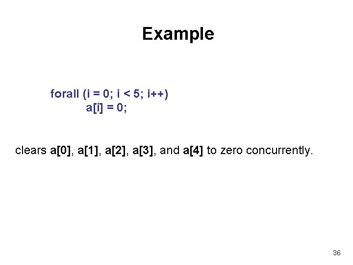 Example forall (i = 0; i < 5; i++) a[i] = 0; clears a[0],