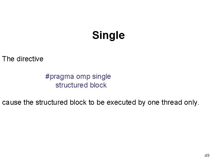 Single The directive #pragma omp single structured block cause the structured block to be