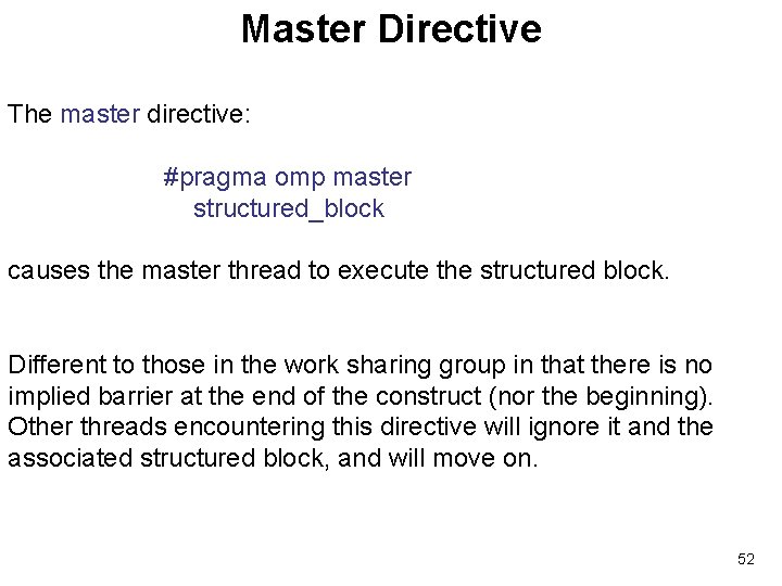Master Directive The master directive: #pragma omp master structured_block causes the master thread to