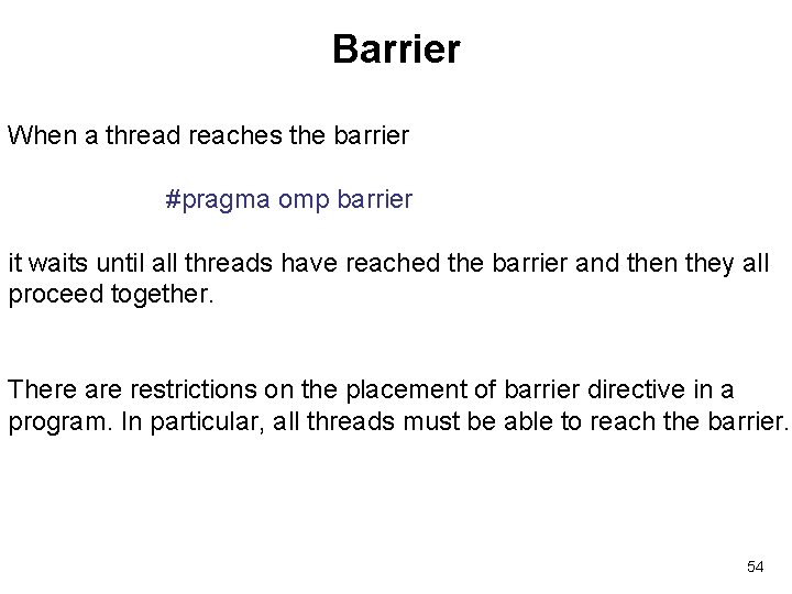 Barrier When a thread reaches the barrier #pragma omp barrier it waits until all