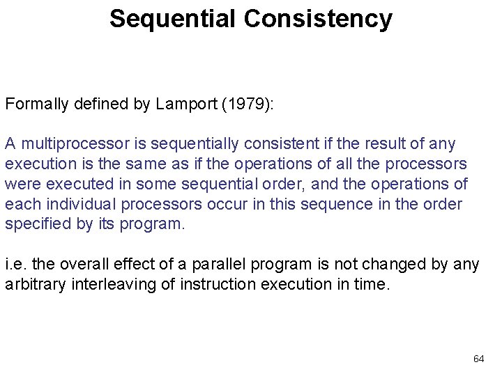 Sequential Consistency Formally defined by Lamport (1979): A multiprocessor is sequentially consistent if the