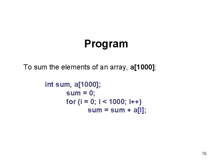 Program To sum the elements of an array, a[1000]: int sum, a[1000]; sum =