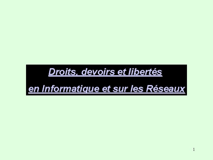 Droits, devoirs et libertés en Informatique et sur les Réseaux 1 