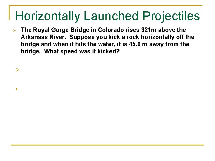 Horizontally Launched Projectiles Ø Ø § The Royal Gorge Bridge in Colorado rises 321