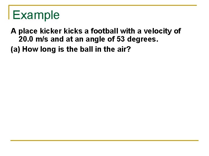 Example A place kicker kicks a football with a velocity of 20. 0 m/s