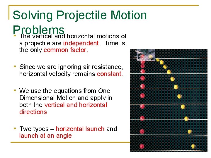 Solving Projectile Motion Problems The vertical and horizontal motions of a projectile are independent.