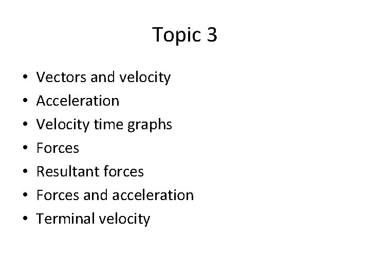 Topic 3 • • Vectors and velocity Acceleration Velocity time graphs Forces Resultant forces