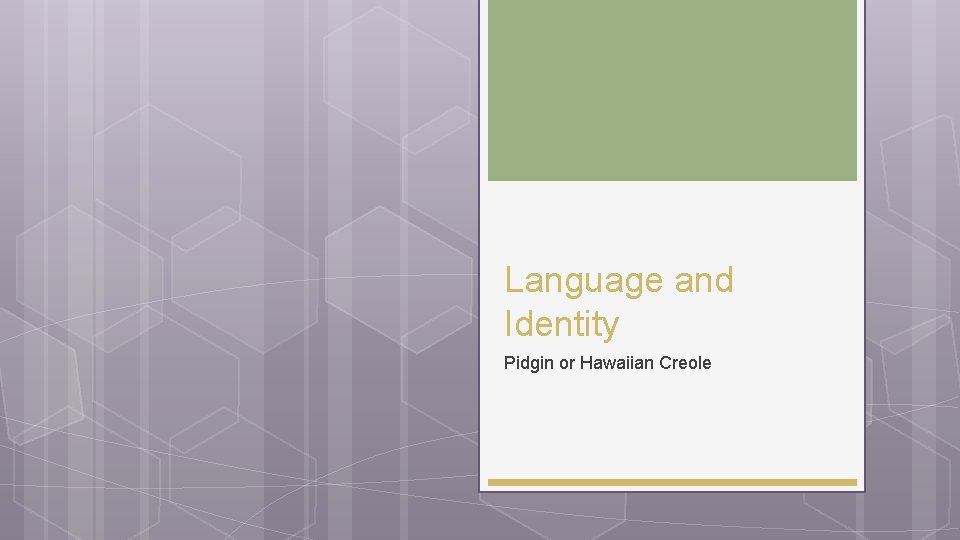 Language and Identity Pidgin or Hawaiian Creole 