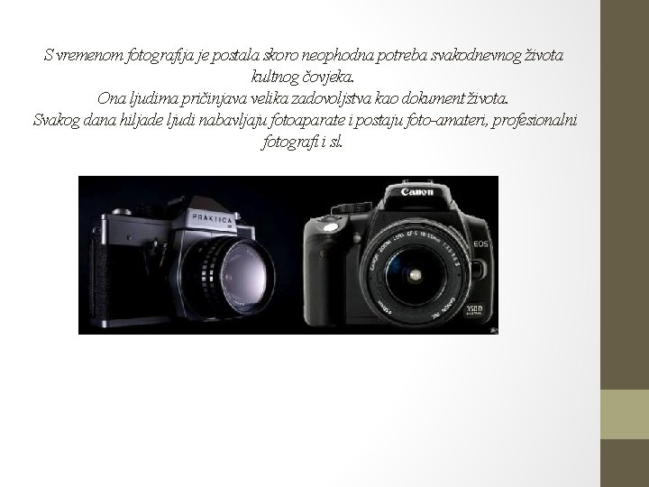 S vremenom fotografija je postala skoro neophodna potreba svakodnevnog života kultnog čovjeka. Ona ljudima S vremenom fotografija je postala skoro neophodna potreba svakodnevnog života kultnog čovjeka. Ona ljudima