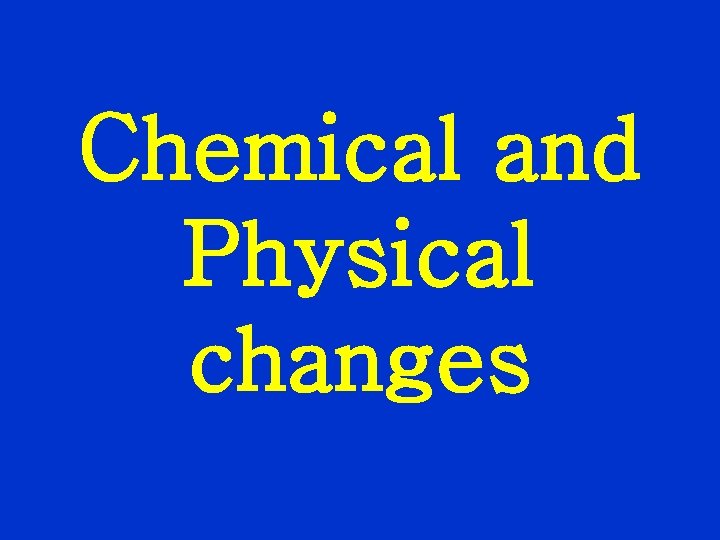 Chemical and Physical changes 