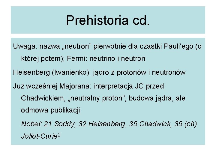 Prehistoria cd. Uwaga: nazwa „neutron” pierwotnie dla cząstki Pauli’ego (o której potem); Fermi: neutrino