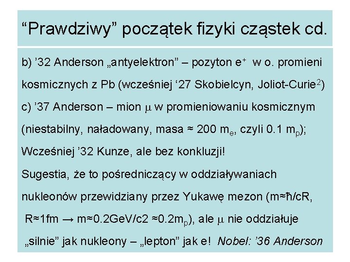 “Prawdziwy” początek fizyki cząstek cd. b) ’ 32 Anderson „antyelektron” – pozyton e+ w