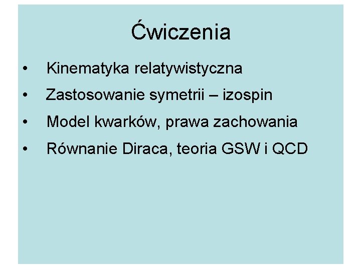 Ćwiczenia • Kinematyka relatywistyczna • Zastosowanie symetrii – izospin • Model kwarków, prawa zachowania