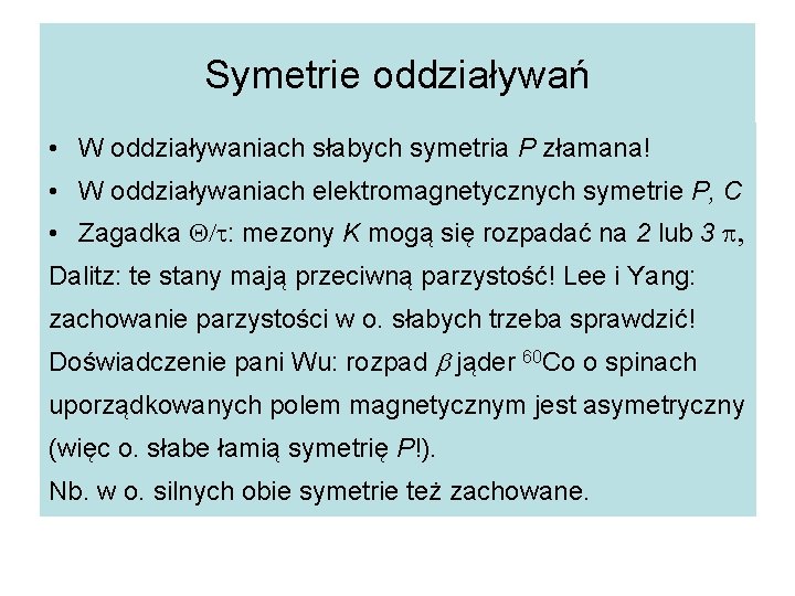 Symetrie oddziaływań • W oddziaływaniach słabych symetria P złamana! • W oddziaływaniach elektromagnetycznych symetrie