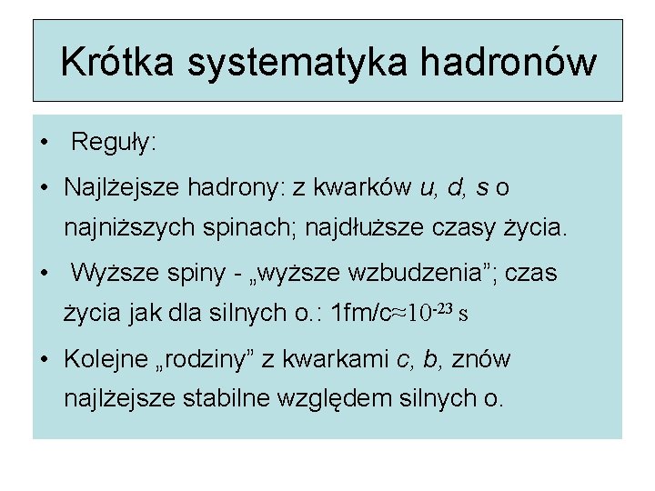 Krótka systematyka hadronów • Reguły: • Najlżejsze hadrony: z kwarków u, d, s o