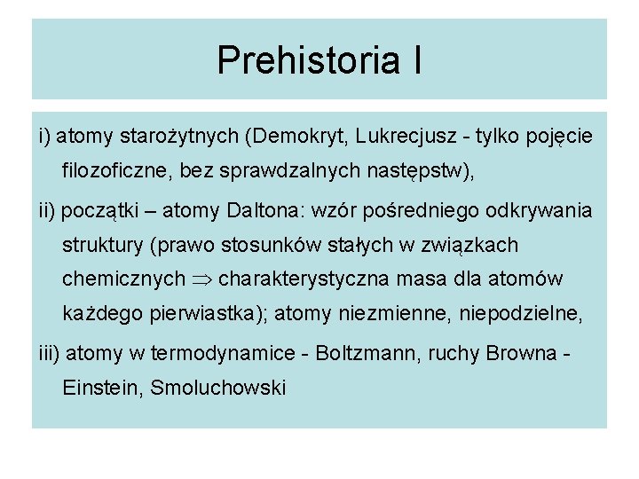 Prehistoria I i) atomy starożytnych (Demokryt, Lukrecjusz - tylko pojęcie filozoficzne, bez sprawdzalnych następstw),