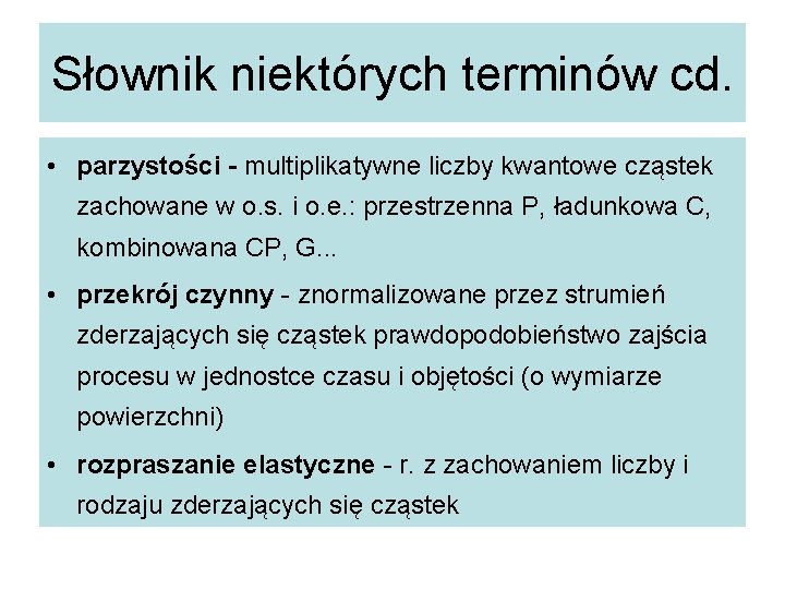 Słownik niektórych terminów cd. • parzystości - multiplikatywne liczby kwantowe cząstek zachowane w o.