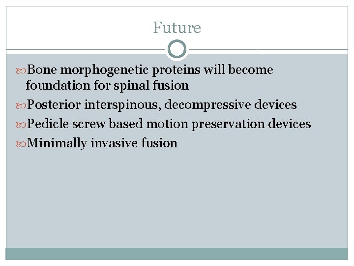 Future Bone morphogenetic proteins will become foundation for spinal fusion Posterior interspinous, decompressive devices