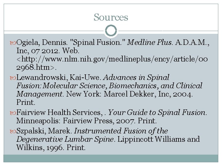 Sources Ogiela, Dennis. "Spinal Fusion. " Medline Plus. A. D. A. M. , Inc,