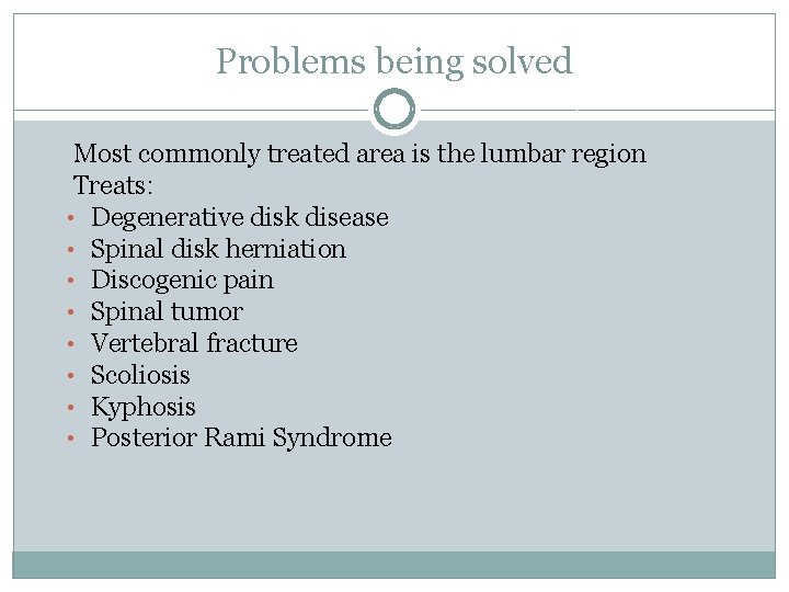 Problems being solved Most commonly treated area is the lumbar region Treats: • Degenerative