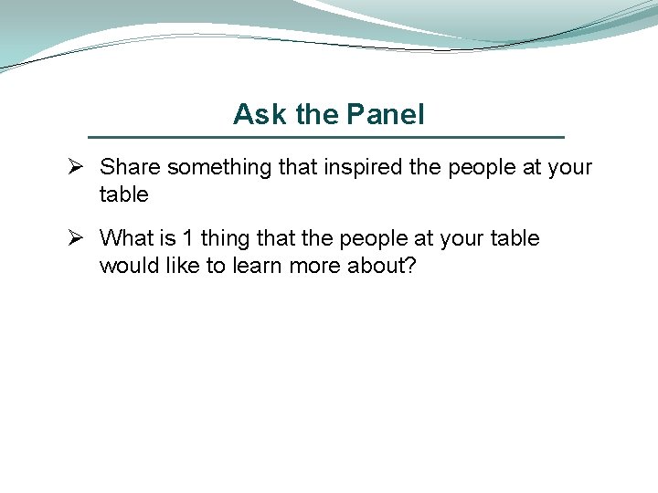Ask the Panel Ø Share something that inspired the people at your table Ø