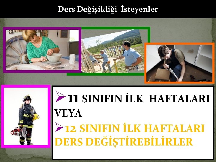 Ders Değişikliği İsteyenler 11 SINIFIN İLK HAFTALARI VEYA 12 SINIFIN İLK HAFTALARI DERS DEĞİŞTİREBİLİRLER