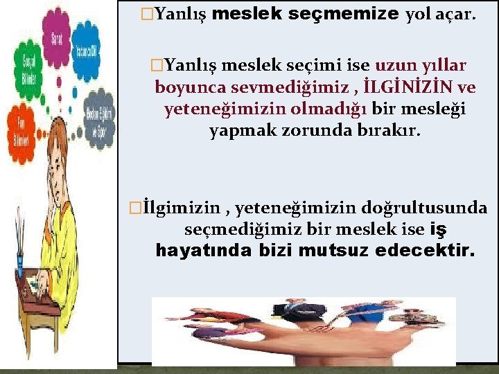 �Yanlış meslek seçmemize yol açar. �Yanlış meslek seçimi ise uzun yıllar boyunca sevmediğimiz ,