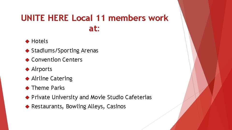 UNITE HERE Local 11 members work at: Hotels Stadiums/Sporting Arenas Convention Centers Airports Airline