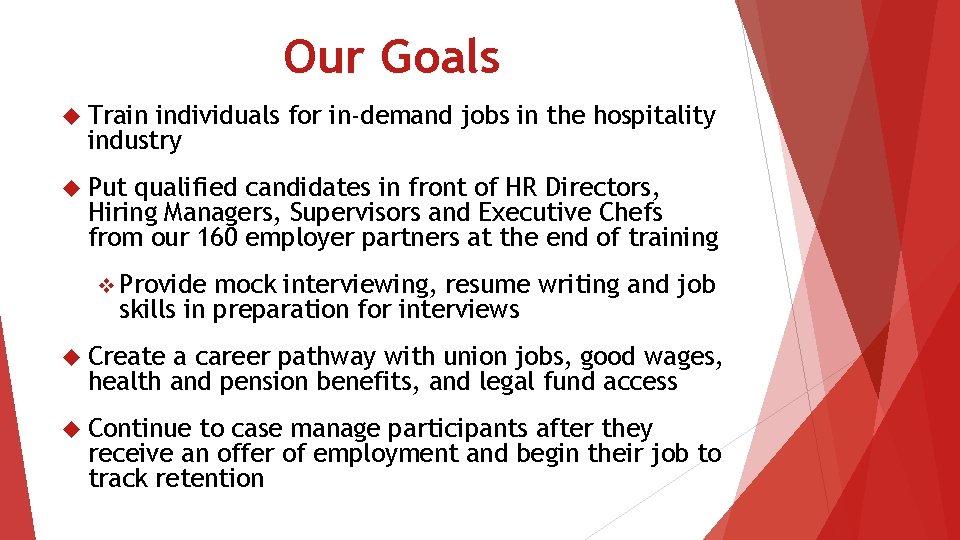 Our Goals Train individuals for in-demand jobs in the hospitality industry Put qualified candidates