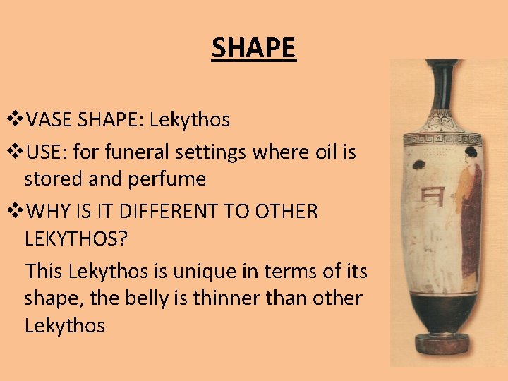 SHAPE v. VASE SHAPE: Lekythos v. USE: for funeral settings where oil is stored