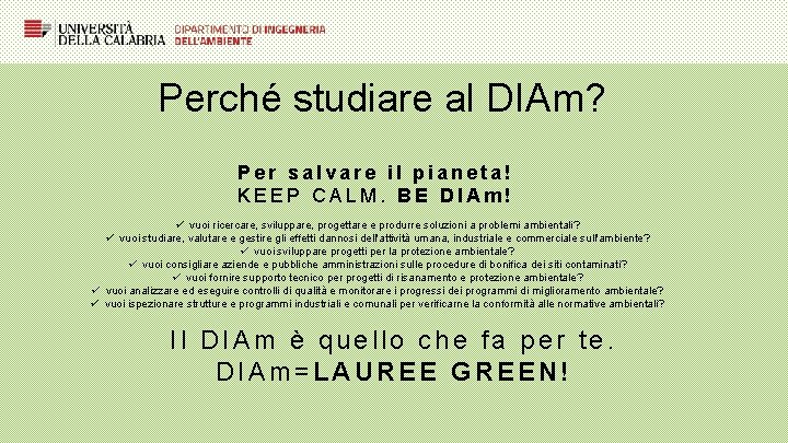 Perché studiare al DIAm? Per salvare il pianeta! KEEP CALM. BE DIAm! ü vuoi